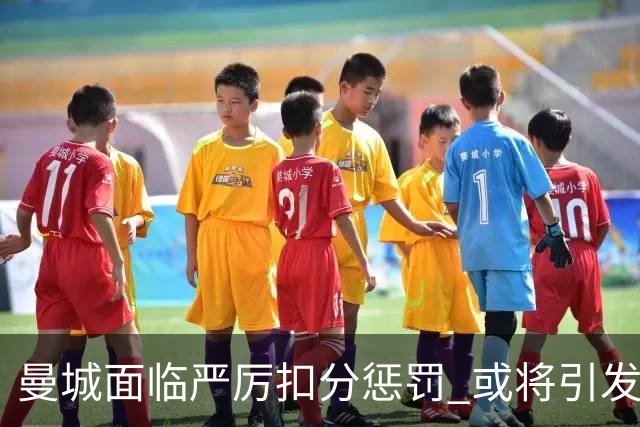 曼城面临严厉扣分惩罚 或将引发英超激烈大变局