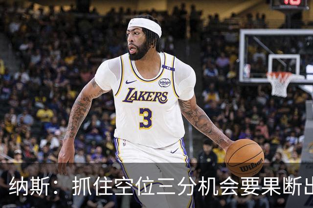 纳斯：抓住空位三分机会要果断出手